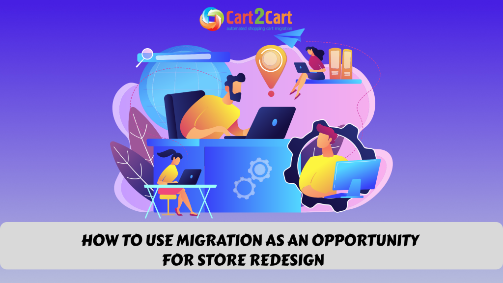 How to Use Migration as an Opportunity for Store Redesign